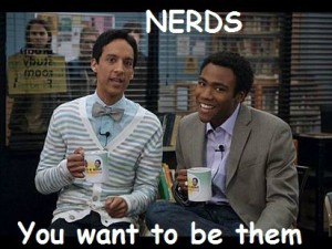 Nerds you want to be them Nerds you want to be them
