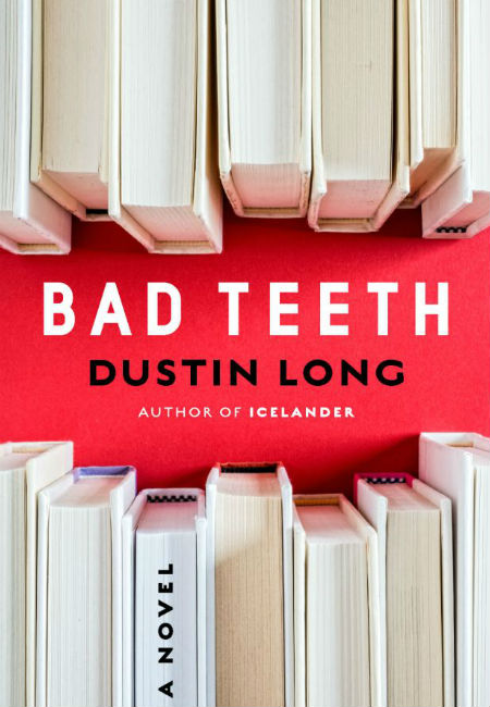 Bad Teeth by Dustin Long; design by Rex Bonomelli (New Harvest May 2014)